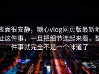 表面很安静，糖心vlog网页版最新地址这件事，一旦把细节连起来看，整件事就完全不是一个味道了