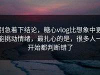 别急着下结论，糖心vlog比想象中更能挑动情绪，最扎心的是，很多人一开始都判断错了