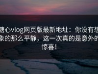 糖心vlog网页版最新地址：你没有想象的那么平静，这一次真的是意外的惊喜！