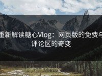 重新解读糖心Vlog：网页版的免费与评论区的奇变