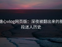 糖心vlog网页版：深夜被翻出来的那段迷人历史