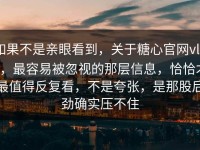 如果不是亲眼看到，关于糖心官网vlog，最容易被忽视的那层信息，恰恰才最值得反复看，不是夸张，是那股后劲确实压不住