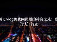 糖心vlog免费网页版的神奇之处：我的认知转变