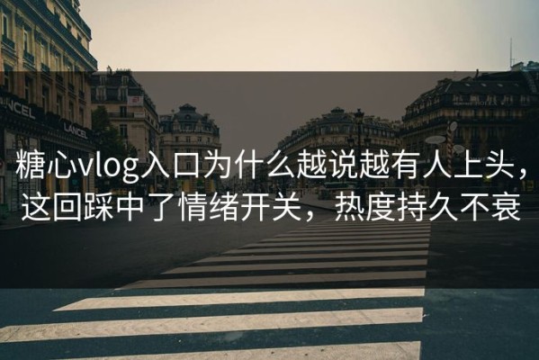 糖心vlog入口为什么越说越有人上头，这回踩中了情绪开关，热度持久不衰