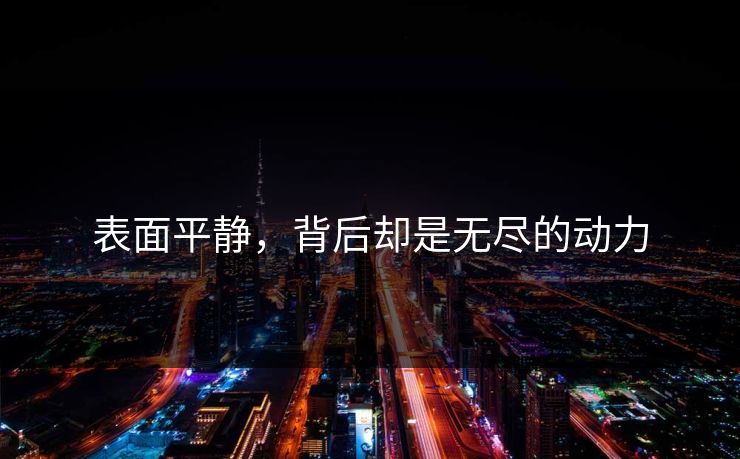 表面平静，背后却是无尽的动力
