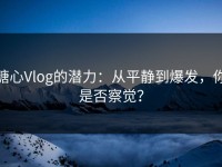糖心Vlog的潜力：从平静到爆发，你是否察觉？