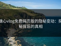 糖心vlog免费网页版的隐秘变动：探秘背后的真相