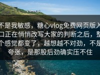 不是我敏感，糖心vlog免费网页版入口正在悄悄改写大家的判断之后，整个感觉都变了，越想越不对劲，不是夸张，是那股后劲确实压不住