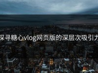 探寻糖心vlog网页版的深层次吸引力